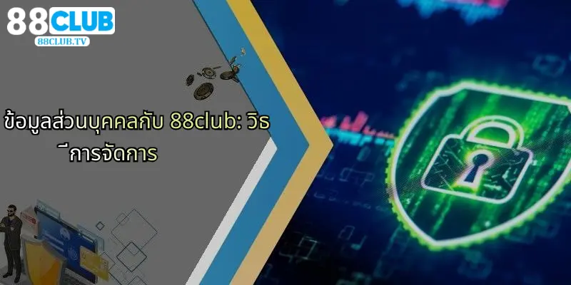 ข้อมูลส่วนบุคคลกับ 88club: วิธีการจัดการ