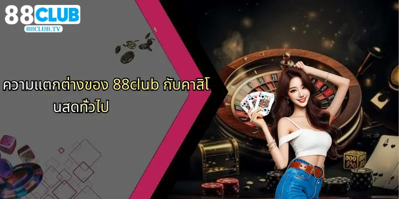 ความแตกต่างของ 88club กับคาสิโนสดทั่วไป
