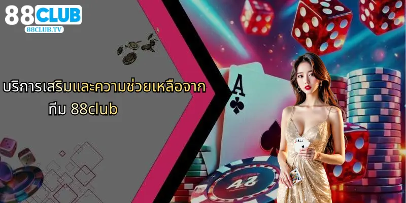 บริการเสริมและความช่วยเหลือจากทีม 88clubư=