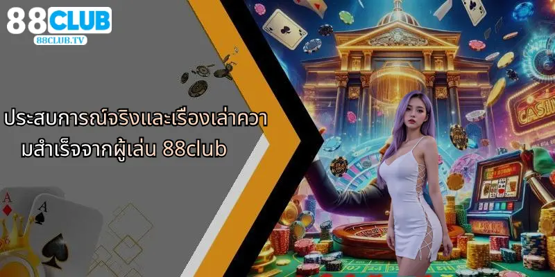 ประสบการณ์จริงและเรื่องเล่าความสำเร็จจากผู้เล่น 88club